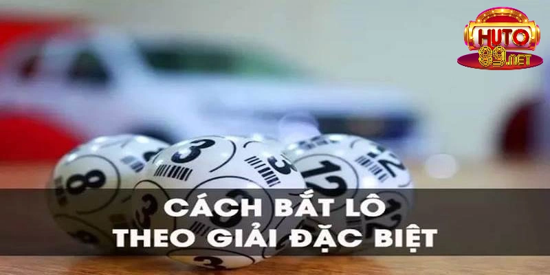 Cách bắt lô theo giải đặc biệt từ A đến Z cho lô thủ